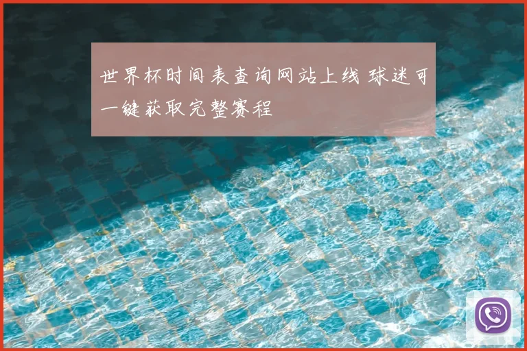 世界杯时间表查询网站上线 球迷可一键获取完整赛程