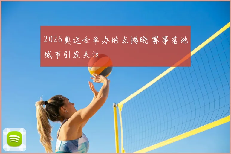 2026奥运会举办地点揭晓 赛事落地城市引发关注