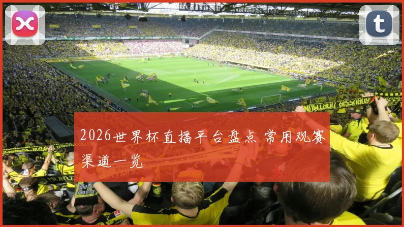 2026世界杯直播平台盘点 常用观赛渠道一览