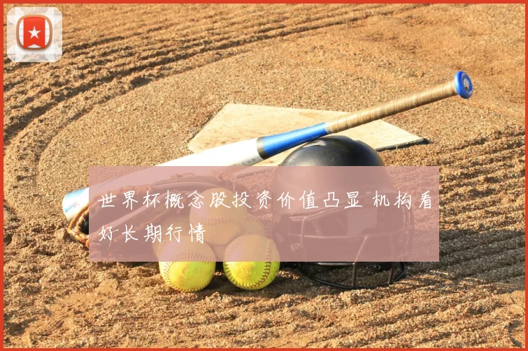 世界杯概念股投资价值凸显 机构看好长期行情