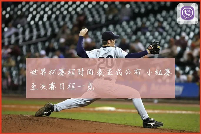 世界杯赛程时间表正式公布 小组赛至决赛日程一览
