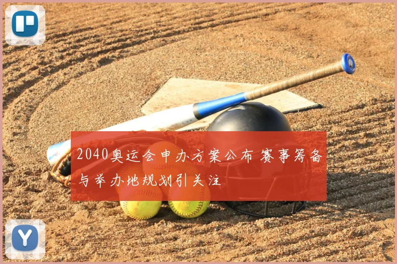 2040奥运会申办方案公布 赛事筹备与举办地规划引关注