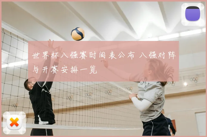 世界杯八强赛时间表公布 八强对阵与开赛安排一览