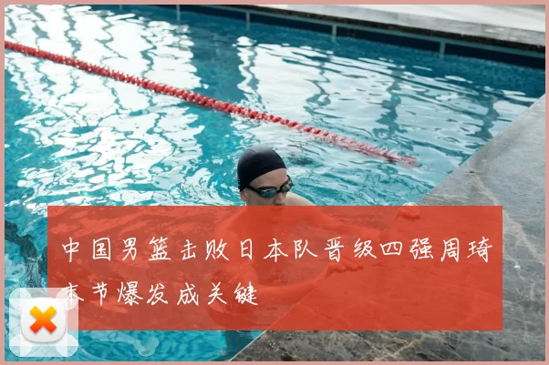 中国男篮击败日本队晋级四强周琦末节爆发成关键