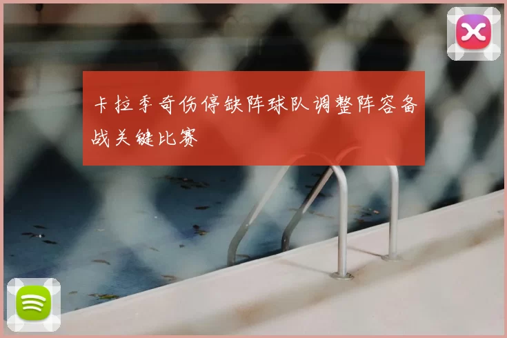 卡拉季奇伤停缺阵球队调整阵容备战关键比赛
